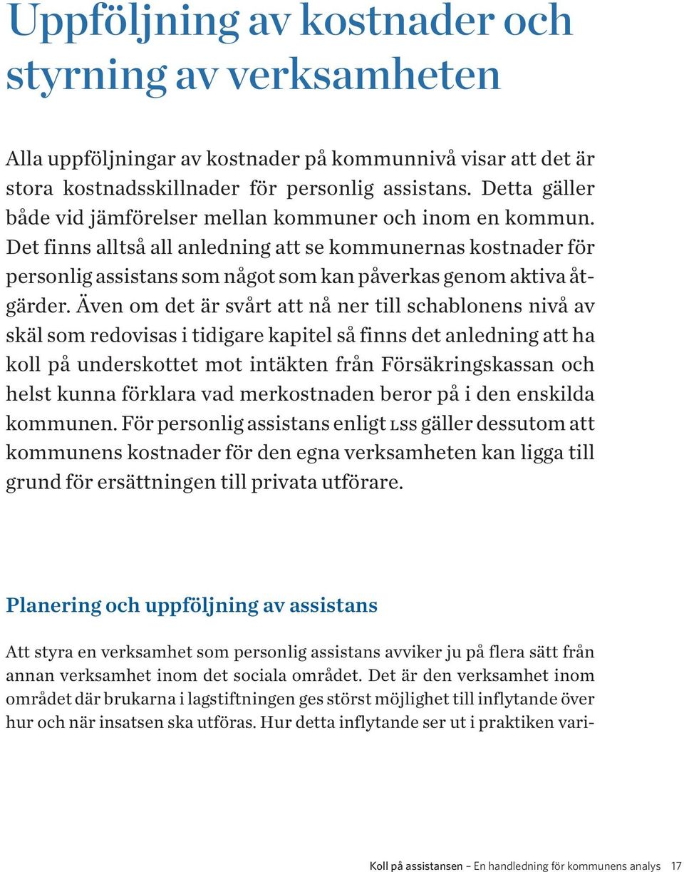 Det finns alltså all anledning att se kommunernas kostnader för personlig assistans som något som kan påverkas genom aktiva åtgärder.