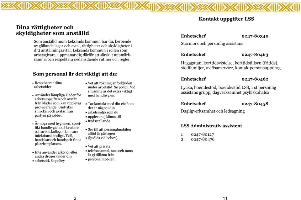 Som personal är det viktigt att du: Respekterar dina arbetstider Använder lämpliga kläder för arbetsuppgiften och avstår från kläder som kan upplevas provocerande.