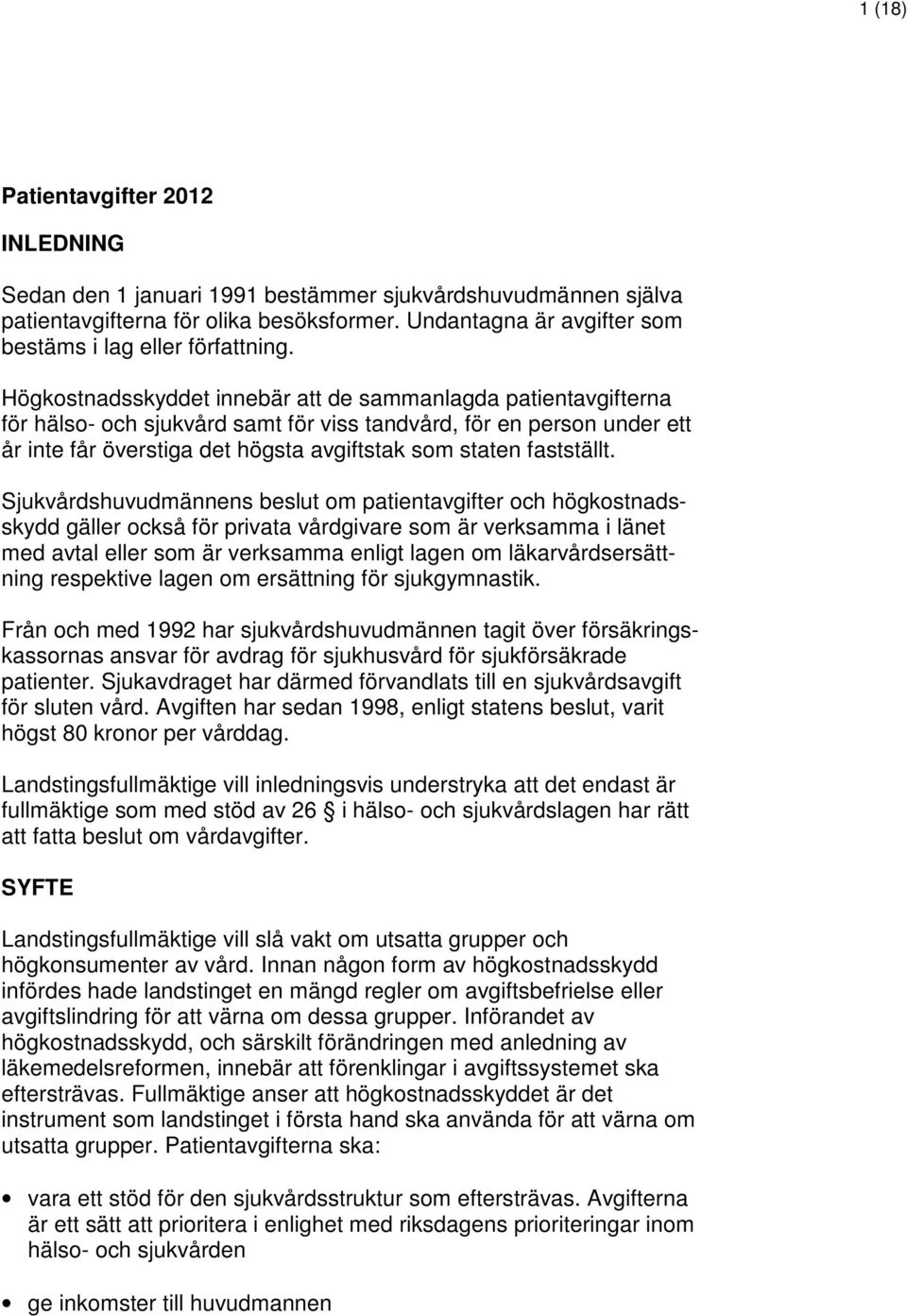 Högkostnadsskyddet innebär att de sammanlagda patientavgifterna för hälso- och sjukvård samt för viss tandvård, för en person under ett år inte får överstiga det högsta avgiftstak som staten