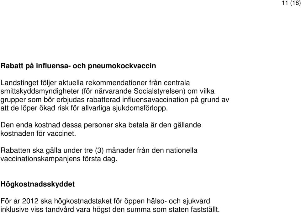 Den enda kostnad dessa personer ska betala är den gällande kostnaden för vaccinet.