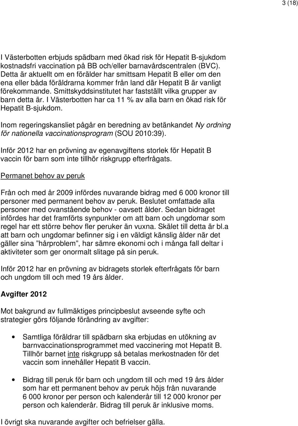 Smittskyddsinstitutet har fastställt vilka grupper av barn detta är. I Västerbotten har ca 11 % av alla barn en ökad risk för Hepatit B-sjukdom.