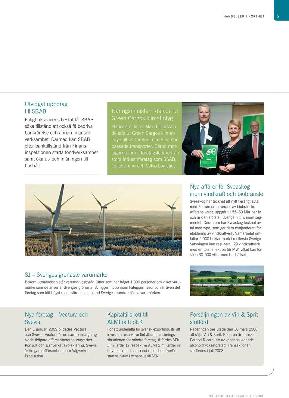Näringsministern delade ut Green Cargos klimatintyg Näringsminister Maud Olofsson delade ut Green Cargos klimatintyg till 24 företag med klimatanpassade transporter.