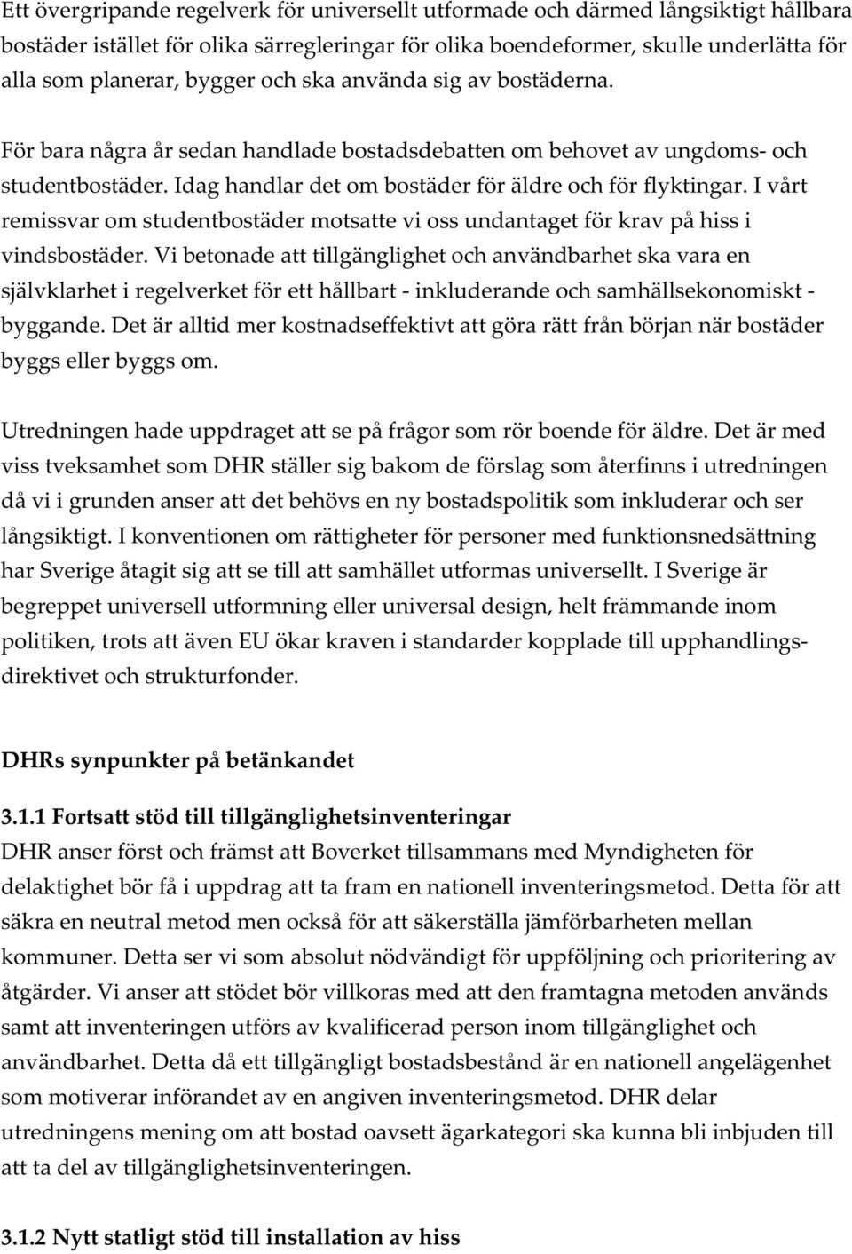 I vårt remissvar om studentbostäder motsatte vi oss undantaget för krav på hiss i vindsbostäder.