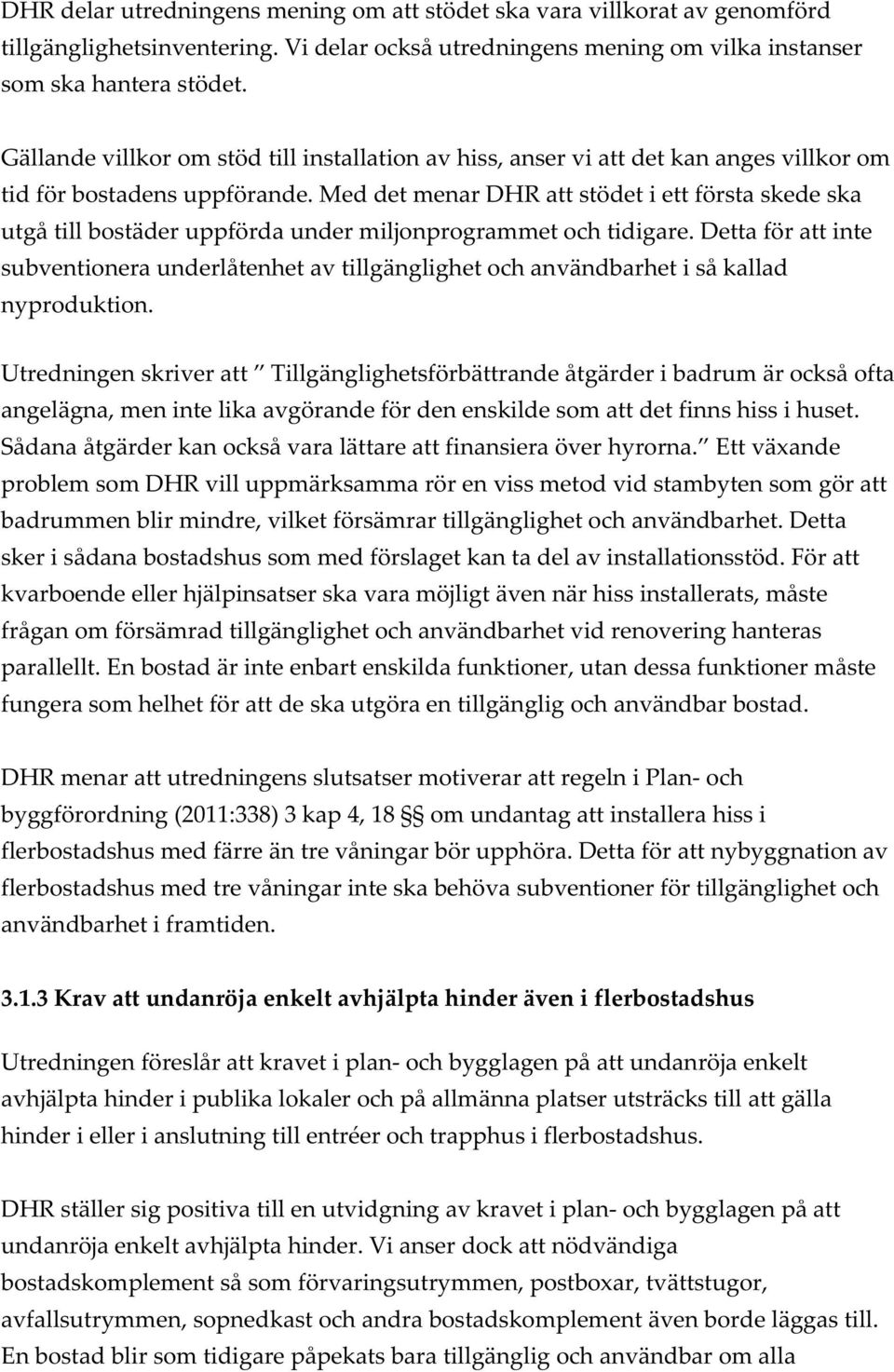 Med det menar DHR att stödet i ett första skede ska utgå till bostäder uppförda under miljonprogrammet och tidigare.