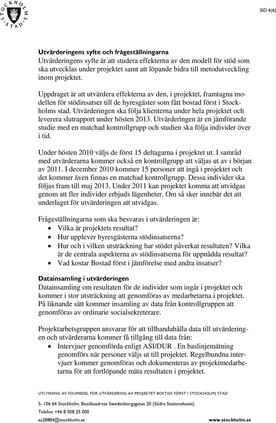 Utvärderingen ska följa klienterna under hela projektet och leverera slutrapport under hösten 2013.