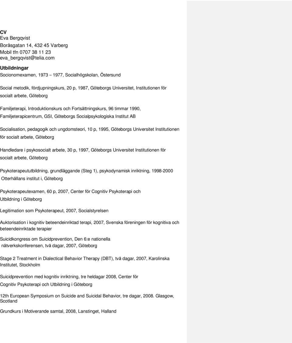 Introduktionskurs och Fortsättningskurs, 96 timmar 1990, Familjeterapicentrum, GSI, Göteborgs Socialpsykologiska Institut AB Socialisation, pedagogik och ungdomsteori, 10 p, 1995, Göteborgs