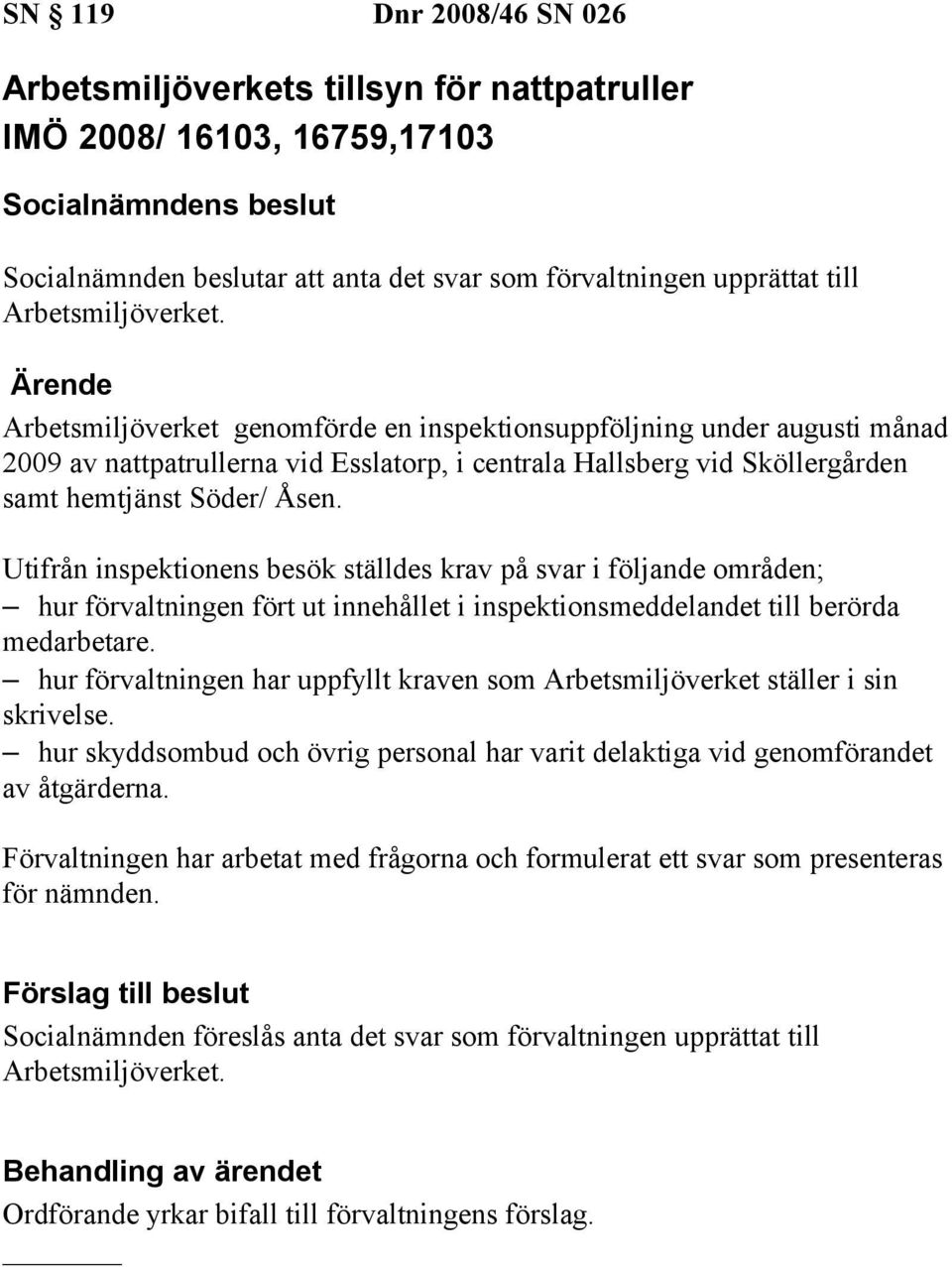 Utifrån inspektionens besök ställdes krav på svar i följande områden; hur förvaltningen fört ut innehållet i inspektionsmeddelandet till berörda medarbetare.