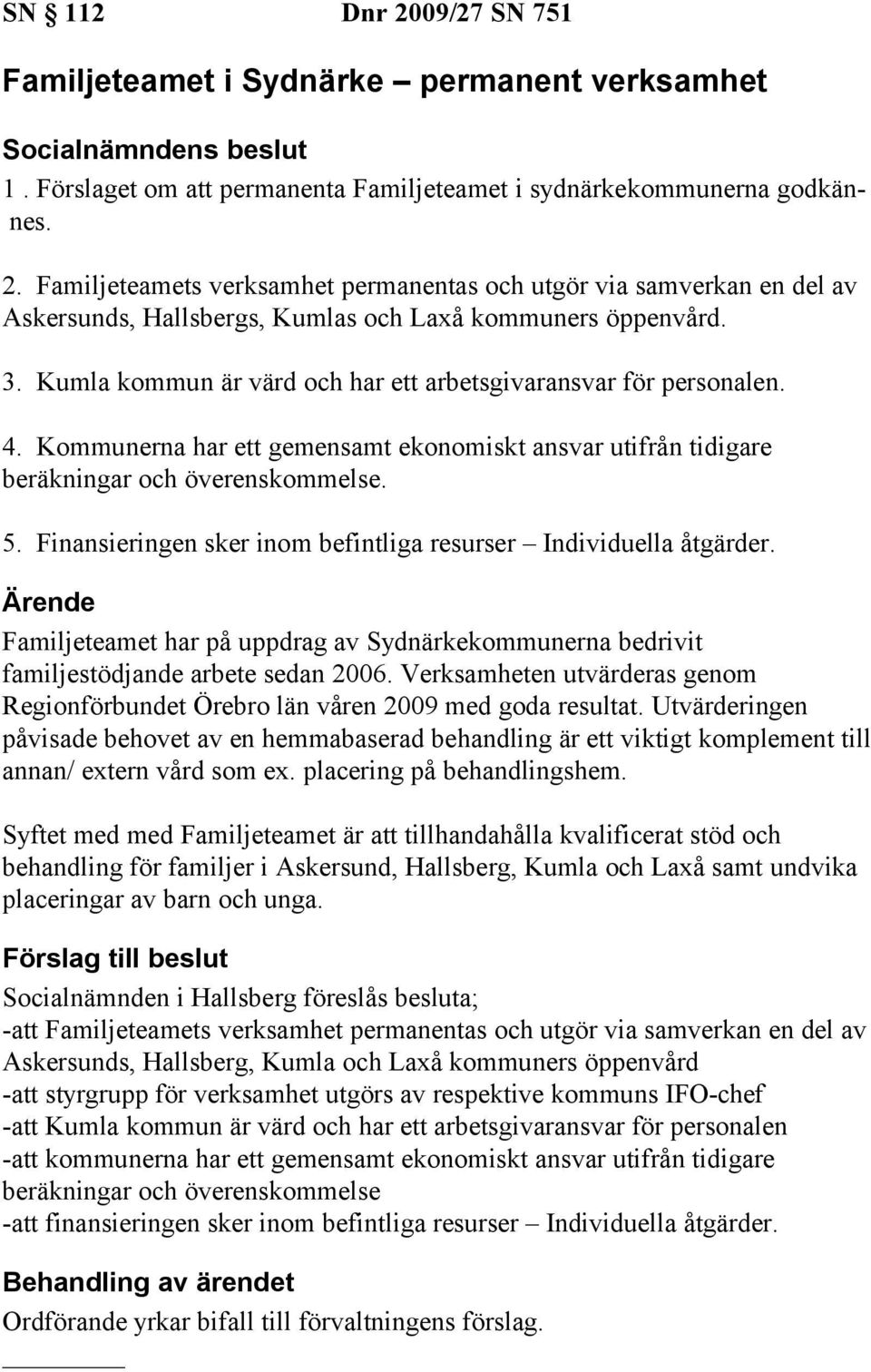 Finansieringen sker inom befintliga resurser Individuella åtgärder. Familjeteamet har på uppdrag av Sydnärkekommunerna bedrivit familjestödjande arbete sedan 2006.