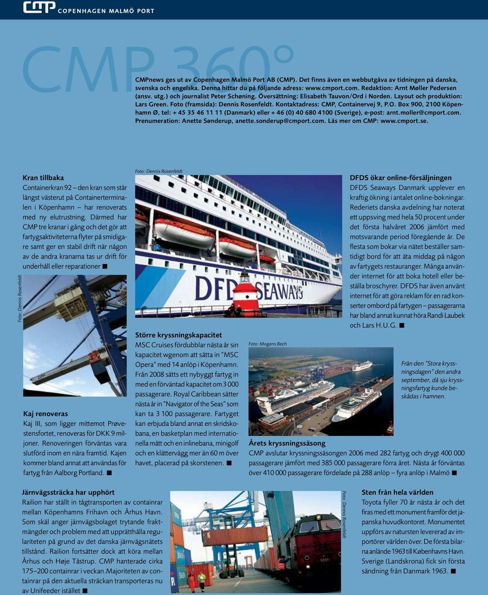 Kontaktadress: CMP, Containervej 9, P.O. Box 900, 2100 Köpenhamn Ø, tel: + 45 35 46 11 11 (Danmark) eller + 46 (0) 40 680 4100 (Sverige), e-post: arnt.moller@cmport.com.