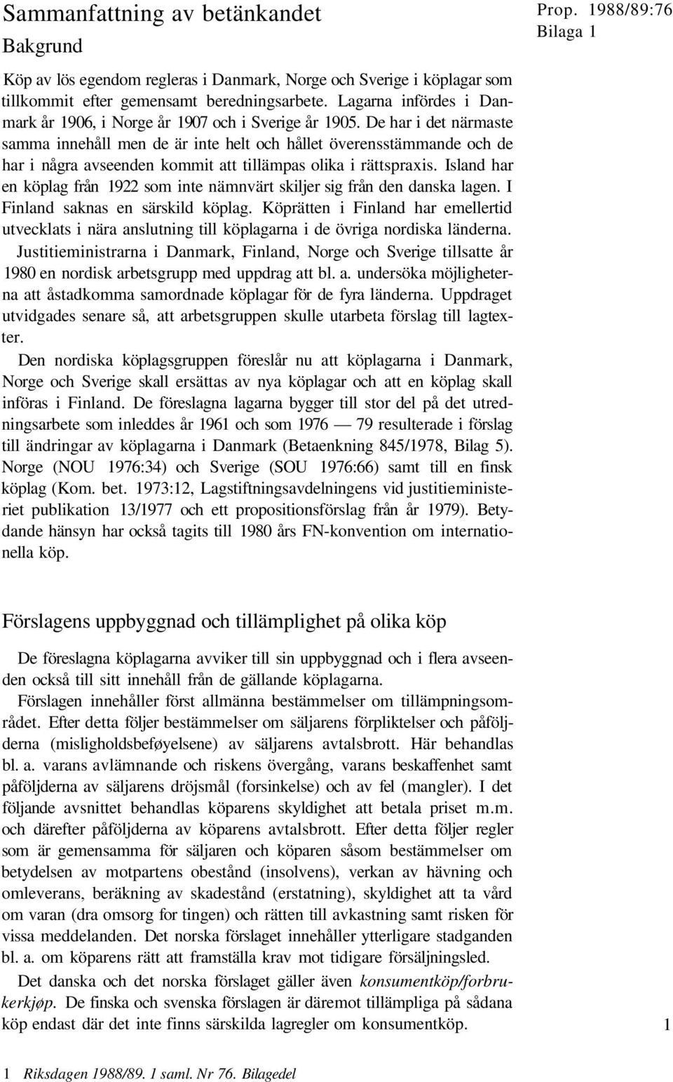 De har i det närmaste samma innehåll men de är inte helt och hållet överensstämmande och de har i några avseenden kommit att tillämpas olika i rättspraxis.