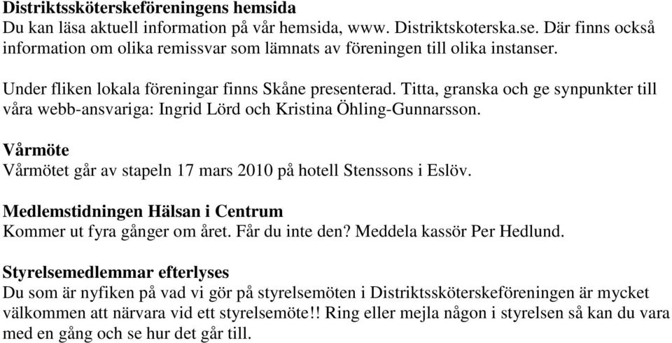 Titta, granska och ge synpunkter till våra webb-ansvariga: Ingrid Lörd och Kristina Öhling-Gunnarsson. Vårmöte Vårmötet går av stapeln 17 mars 2010 på hotell Stenssons i Eslöv.