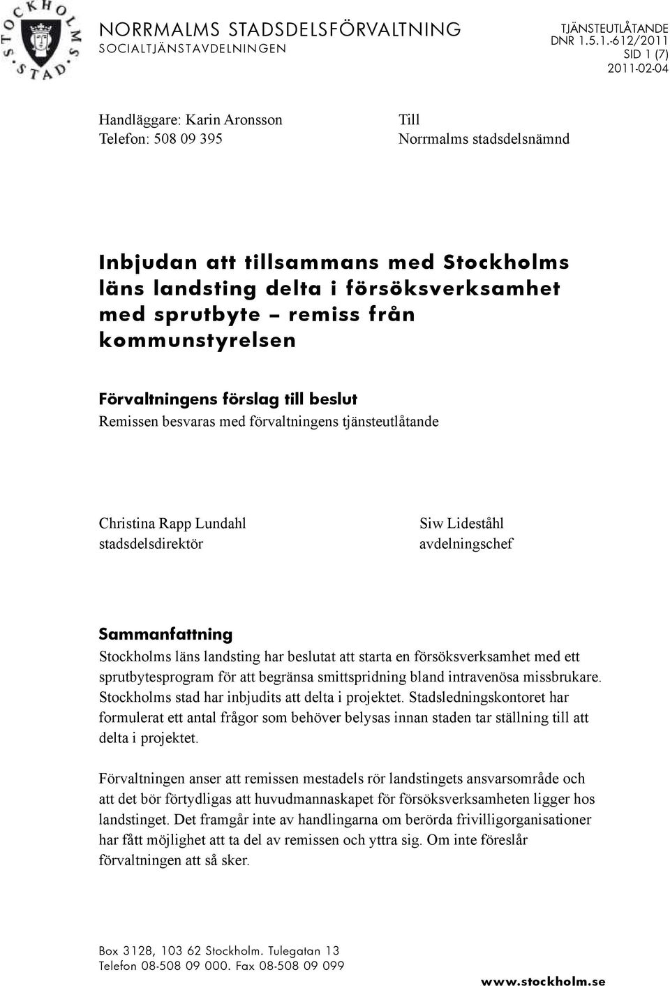 sprutbyte remiss från Förvaltningens förslag till beslut Remissen besvaras med förvaltningens tjänsteutlåtande Christina Rapp Lundahl stadsdelsdirektör Siw Lideståhl avdelningschef Sammanfattning