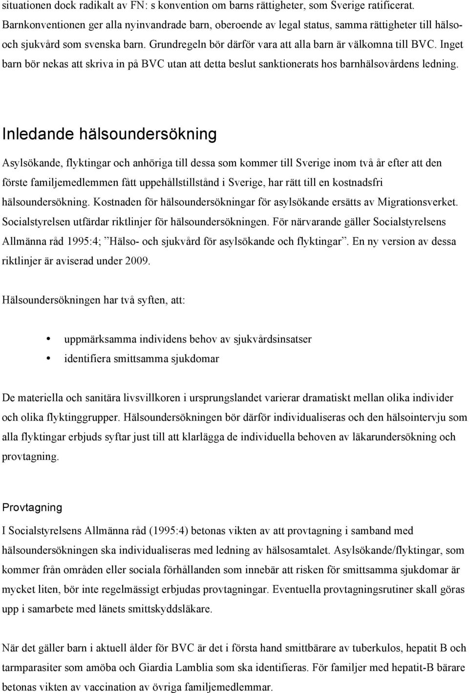 Inget barn bör nekas att skriva in på BVC utan att detta beslut sanktionerats hos barnhälsovårdens ledning.