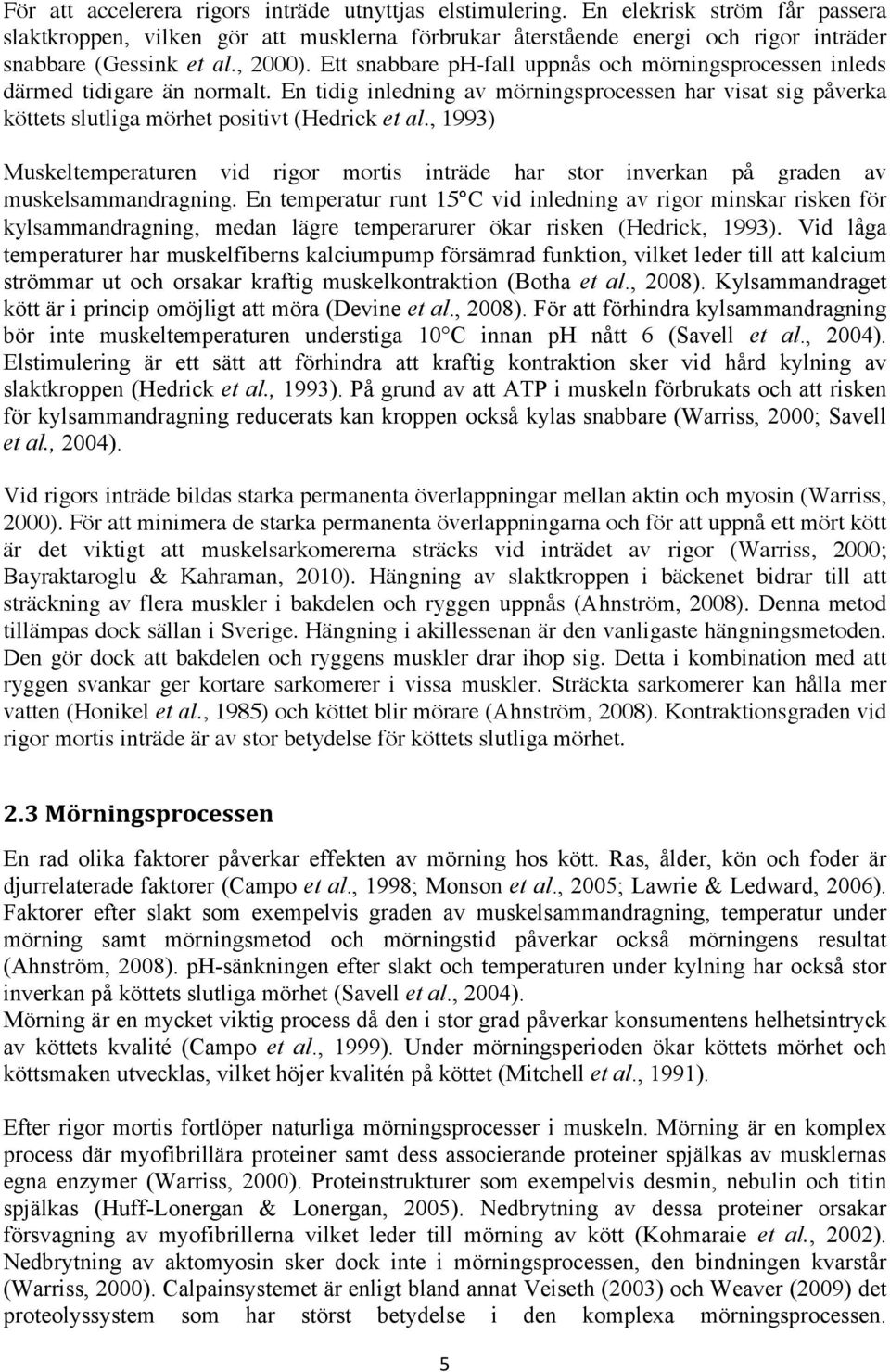 En tidig inledning av mörningsprocessen har visat sig påverka köttets slutliga mörhet positivt (Hedrick et al.