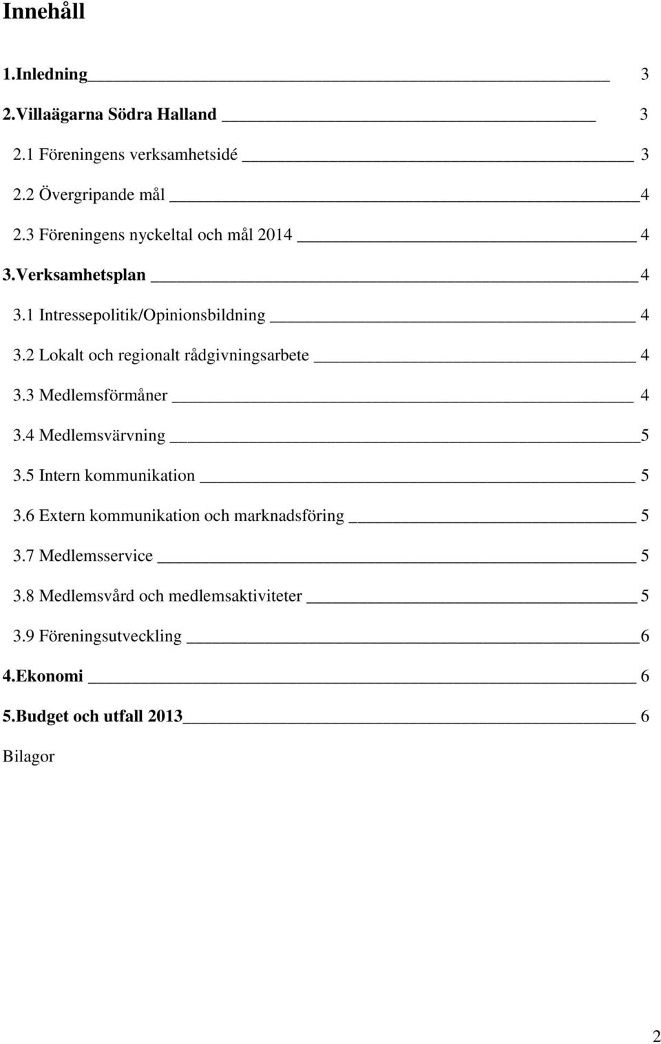 2 Lokalt och regionalt rådgivningsarbete 4 3.3 Medlemsförmåner 4 3.4 Medlemsvärvning 5 3.5 Intern kommunikation 5 3.