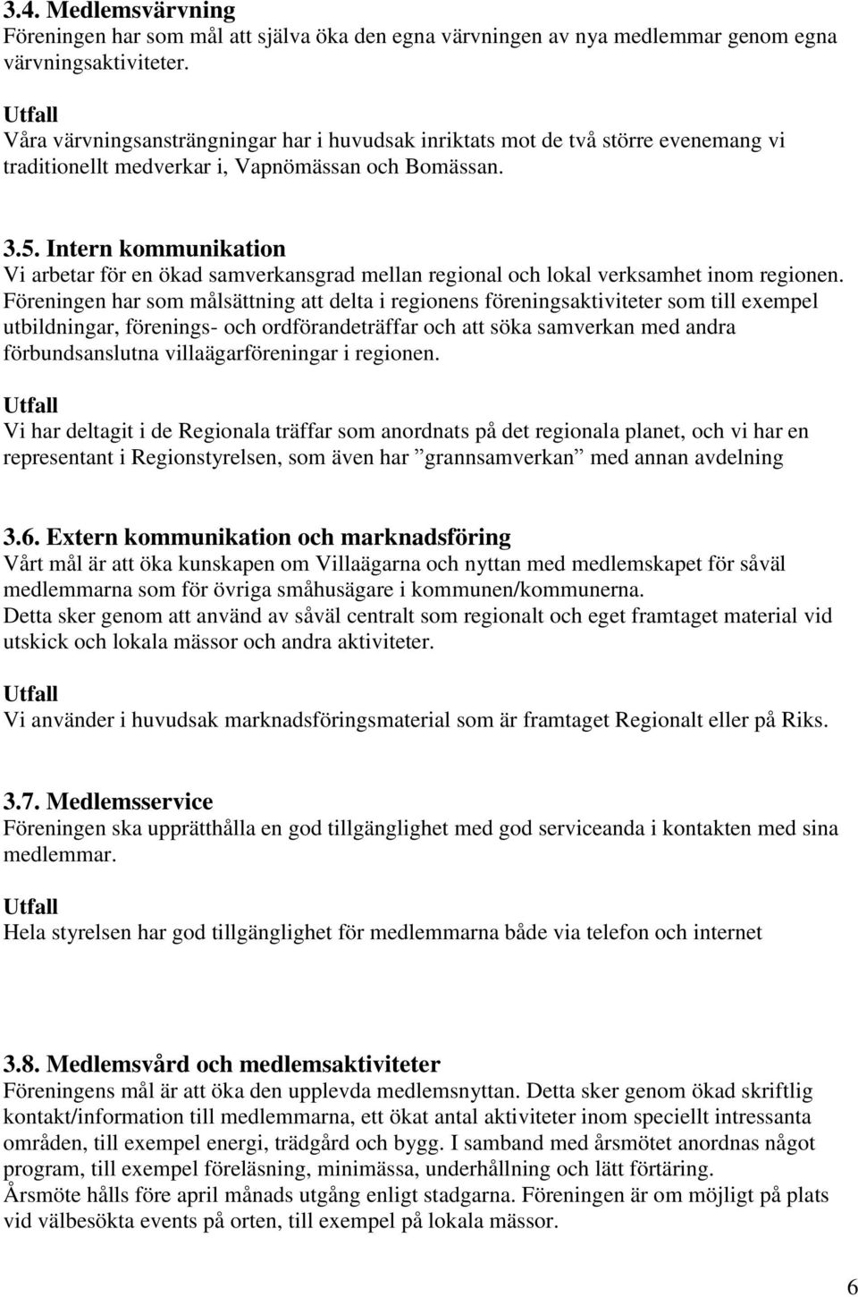 Intern kommunikation Vi arbetar för en ökad samverkansgrad mellan regional och lokal verksamhet inom regionen.