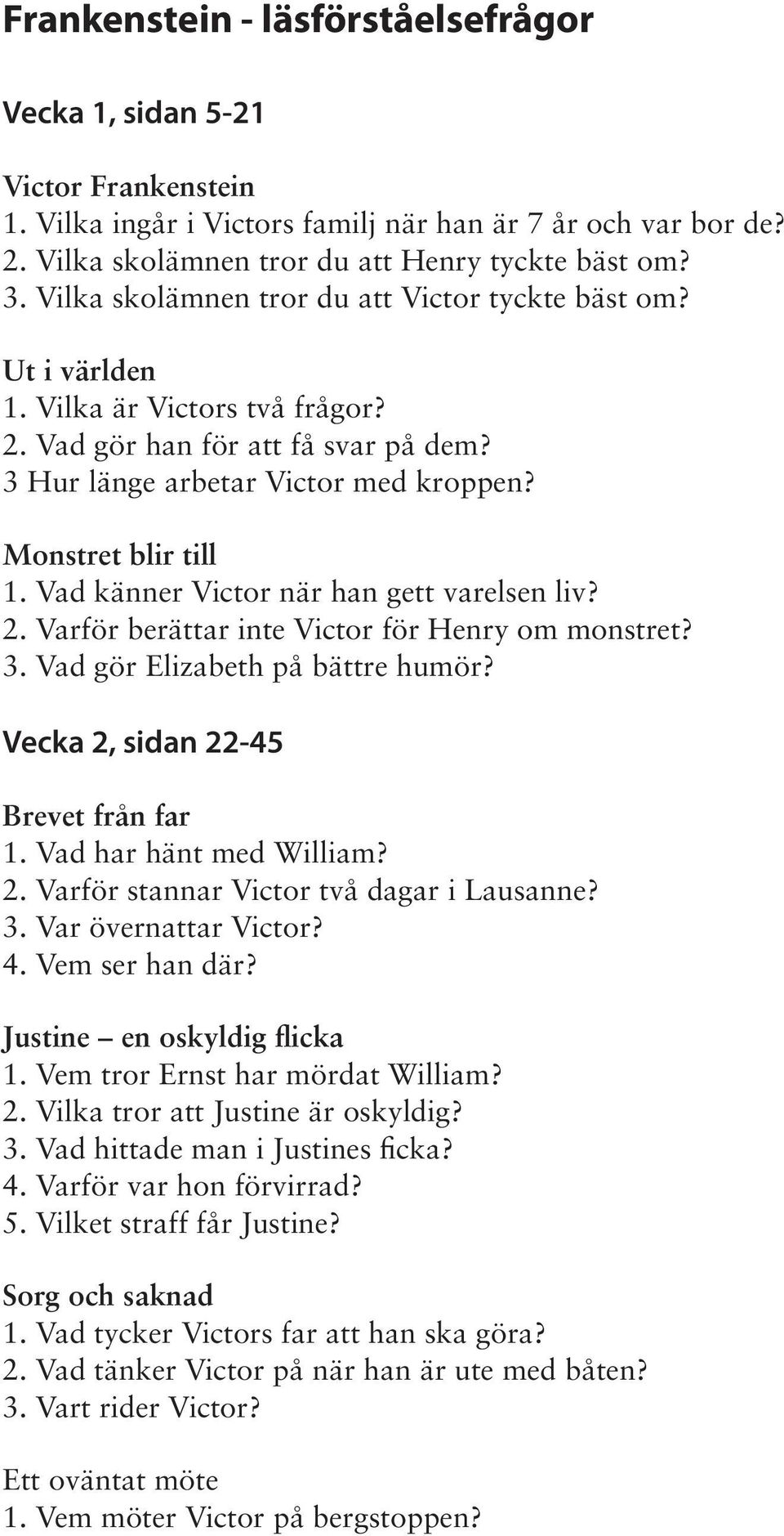 Vad känner Victor när han gett varelsen liv? 2. Varför berättar inte Victor för Henry om monstret? 3. Vad gör Elizabeth på bättre humör? Vecka 2, sidan 22-45 Brevet från far 1.
