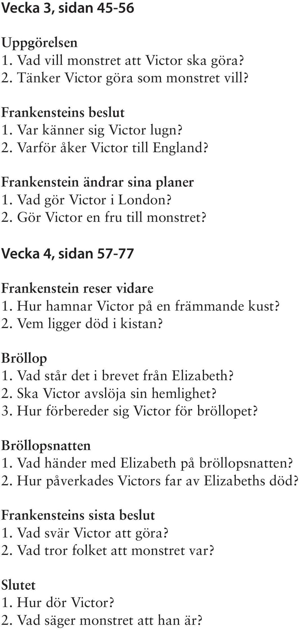 Bröllop 1. Vad står det i brevet från Elizabeth? 2. Ska Victor avslöja sin hemlighet? 3. Hur förbereder sig Victor för bröllopet? Bröllopsnatten 1. Vad händer med Elizabeth på bröllopsnatten? 2. Hur påverkades Victors far av Elizabeths död?
