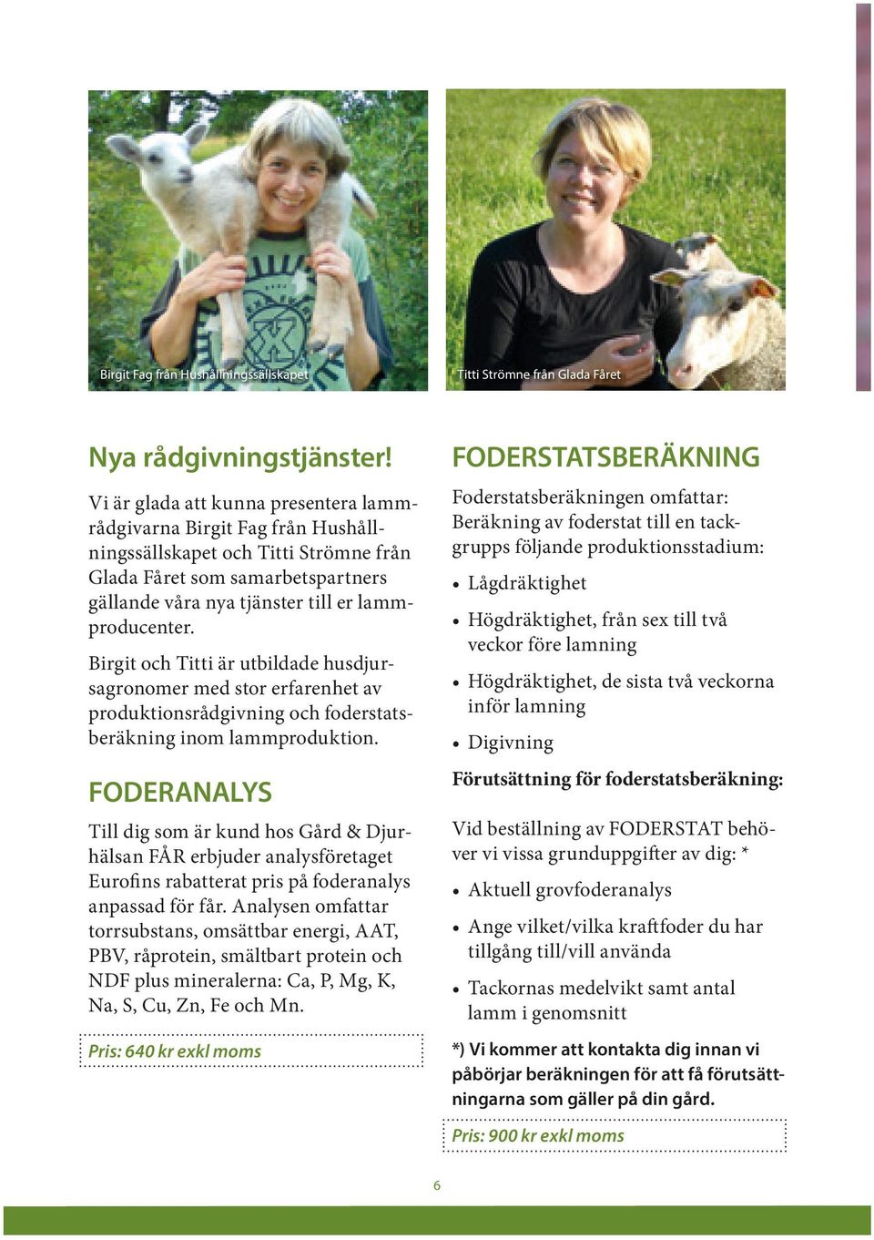 Birgit och Titti är utbildade husdjursagronomer med stor erfarenhet av produktionsrådgivning och foderstatsberäkning inom lammproduktion.