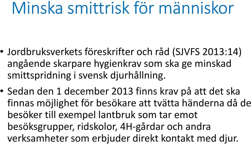 Sedan den 1 december 2013 finns krav på att det ska finnas möjlighet för besökare att tvätta händerna då