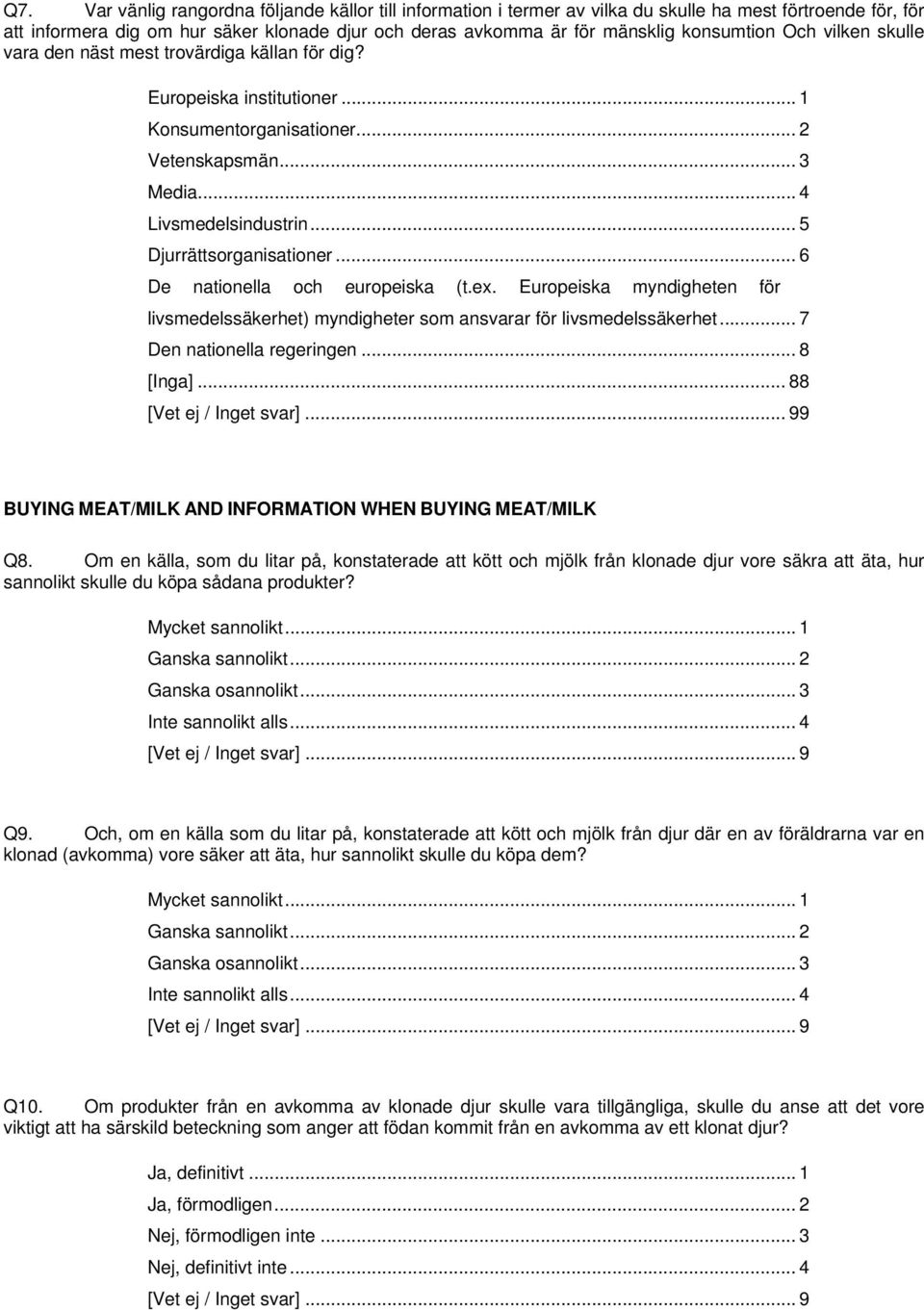 .. 5 Djurrättsorganisationer... 6 De nationella och europeiska (t.ex. Europeiska myndigheten för livsmedelssäkerhet) myndigheter som ansvarar för livsmedelssäkerhet... 7 Den nationella regeringen.