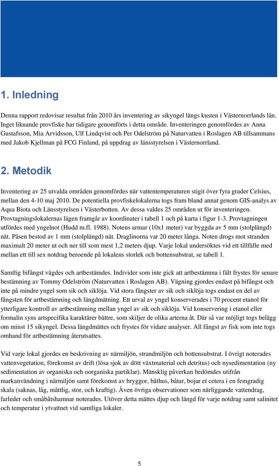 Västernorrland. 2. Metodik Inventering av 25 utvalda områden genomfördes när vattentemperaturen stigit över fyra grader Celsius, mellan den 4-10 maj 2010.