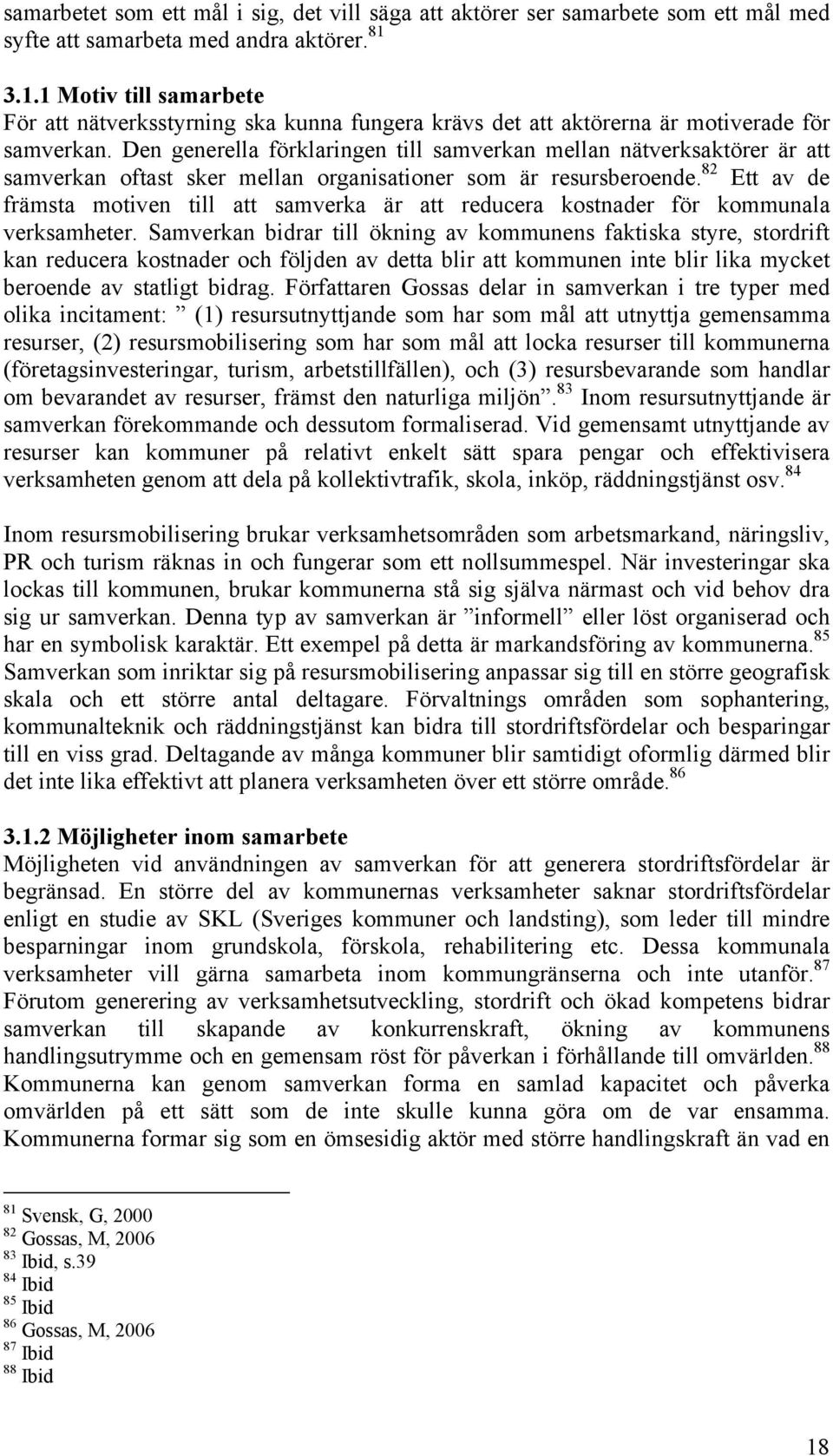 Den generella förklaringen till samverkan mellan nätverksaktörer är att samverkan oftast sker mellan organisationer som är resursberoende.