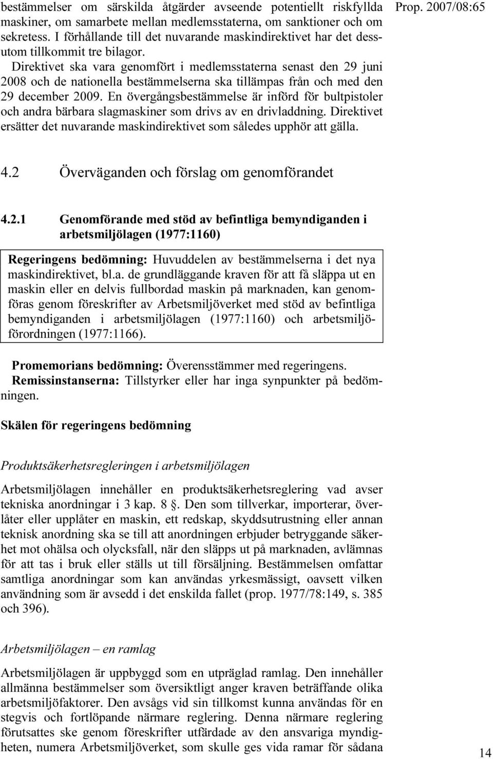 Direktivet ska vara genomfört i medlemsstaterna senast den 29 juni 2008 och de nationella bestämmelserna ska tillämpas från och med den 29 december 2009.