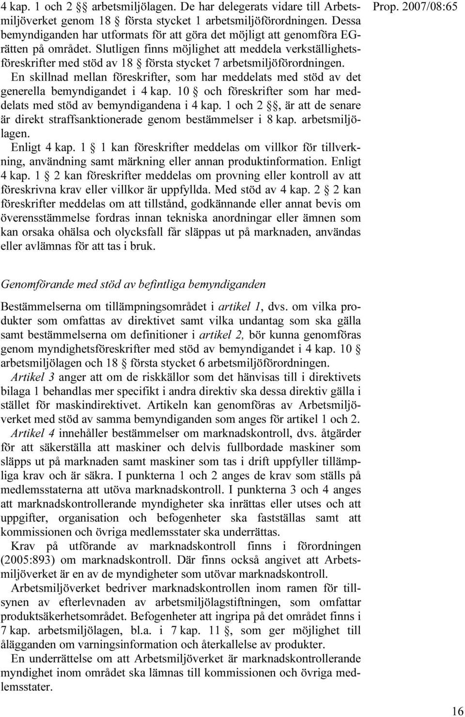 Slutligen finns möjlighet att meddela verkställighetsföreskrifter med stöd av 18 första stycket 7 arbetsmiljöförordningen.