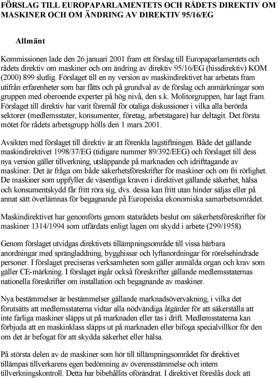 Förslaget till en ny version av maskindirektivet har arbetats fram utifrån erfarenheter som har fåtts och på grundval av de förslag och anmärkningar som gruppen med oberoende experter på hög nivå,