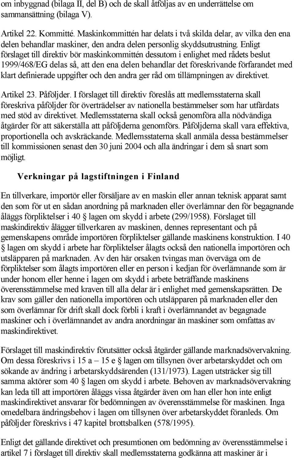 Enligt förslaget till direktiv bör maskinkommittén dessutom i enlighet med rådets beslut 1999/468/EG delas så, att den ena delen behandlar det föreskrivande förfarandet med klart definierade