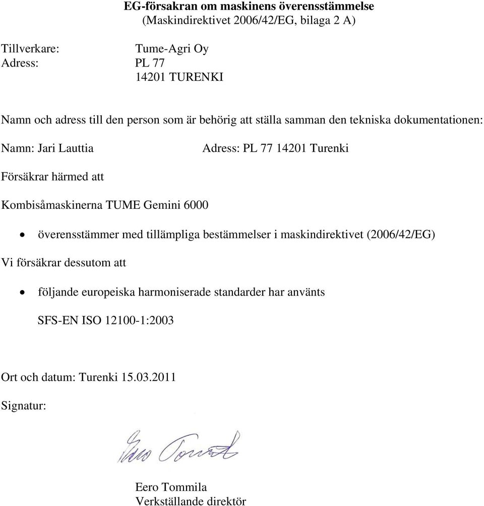 att Kombisåmaskinerna TUME Gemini 6000 överensstämmer med tillämpliga bestämmelser i maskindirektivet (2006/42/EG) Vi försäkrar dessutom att följande