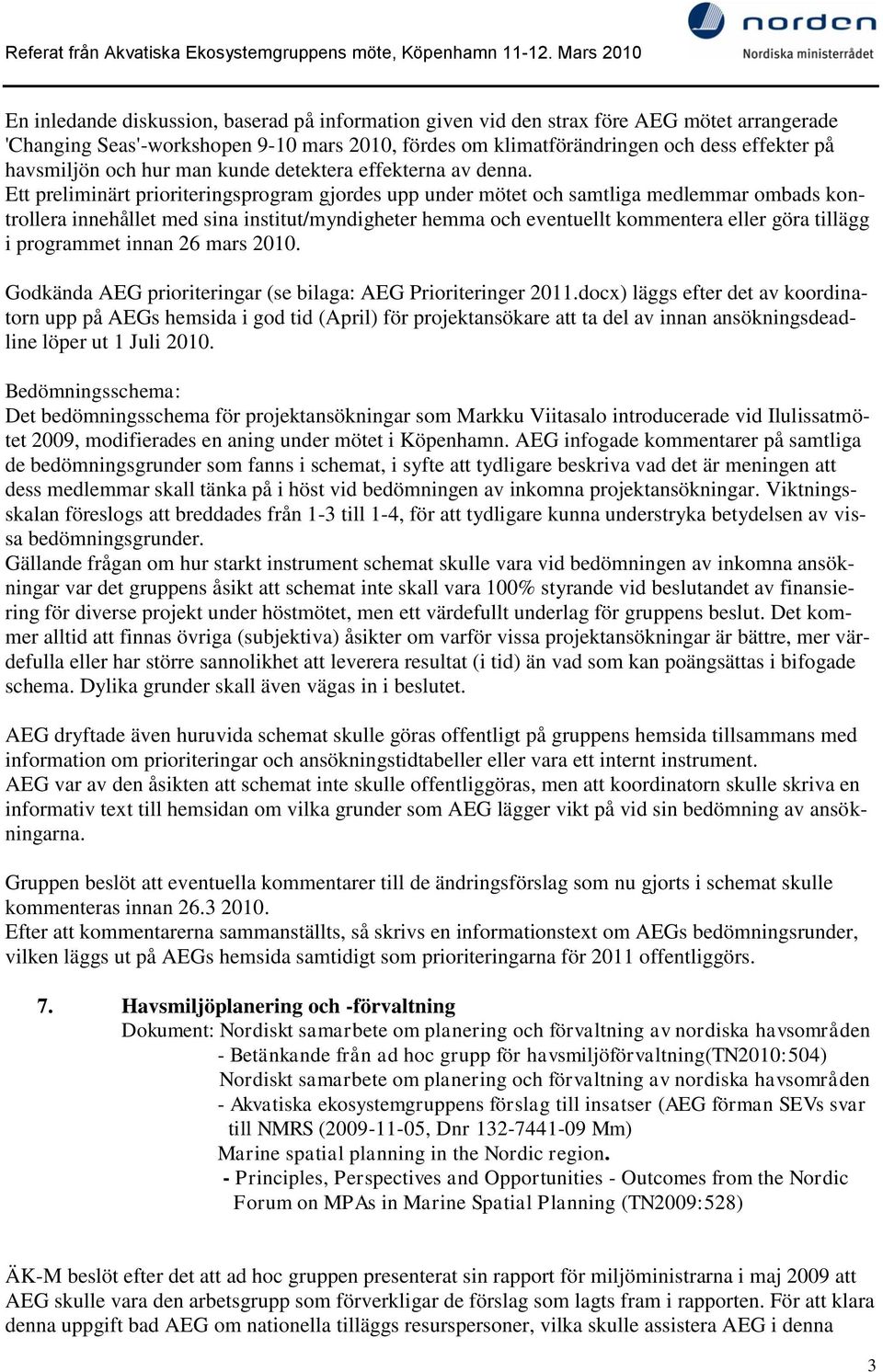 Ett preliminärt prioriteringsprogram gjordes upp under mötet och samtliga medlemmar ombads kontrollera innehållet med sina institut/myndigheter hemma och eventuellt kommentera eller göra tillägg i