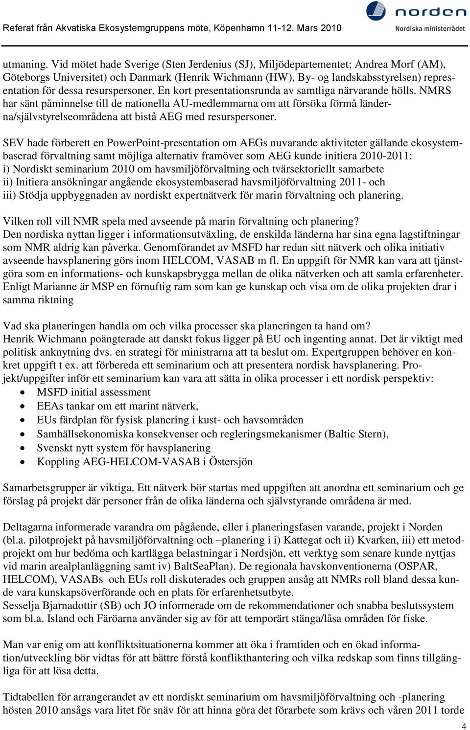 resurspersoner. En kort presentationsrunda av samtliga närvarande hölls.