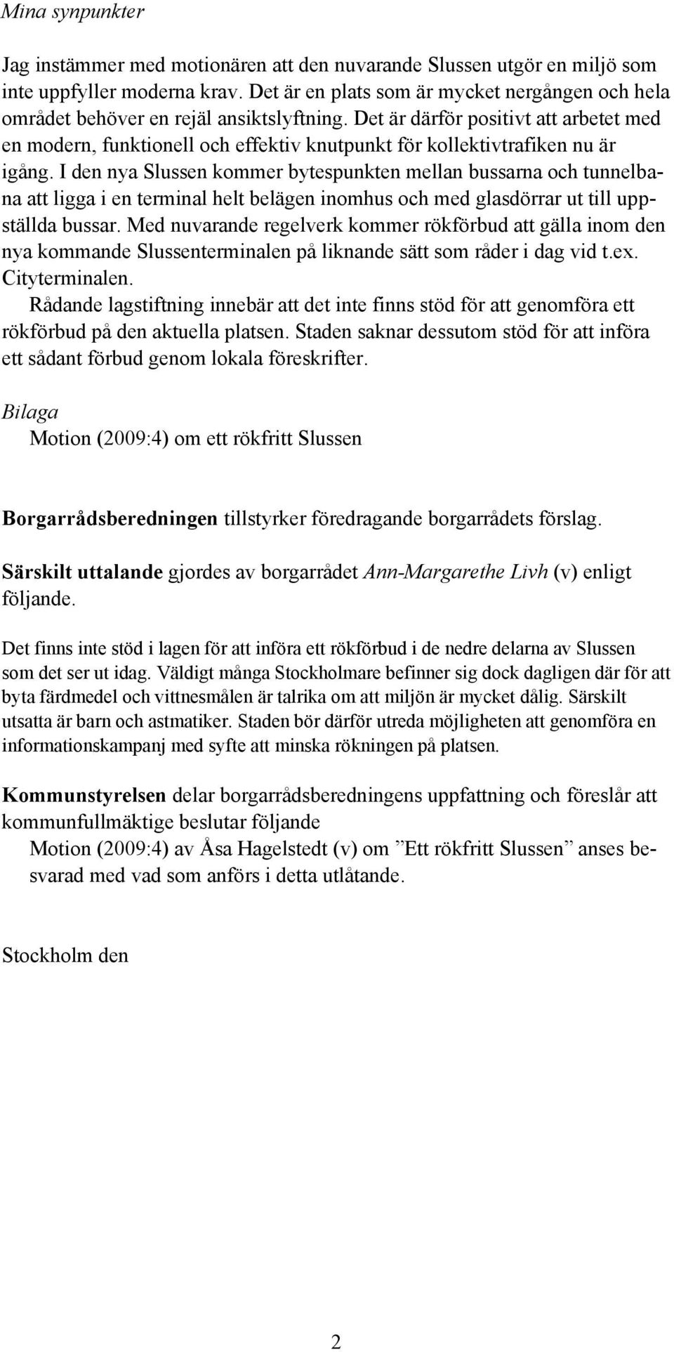 Det är därför positivt att arbetet med en modern, funktionell och effektiv knutpunkt för kollektivtrafiken nu är igång.