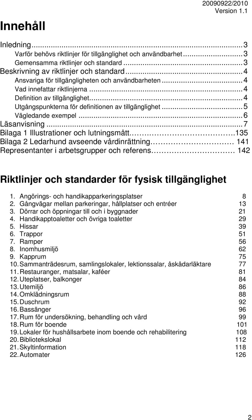 ..6 Läsanvisning...7 Bilaga 1 Illustrationer och lutningsmått.