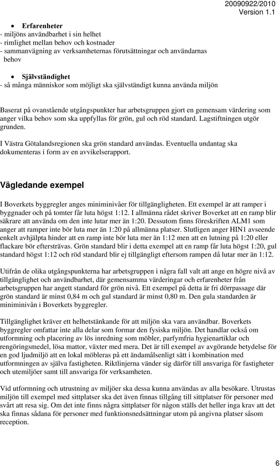 standard. Lagstiftningen utgör grunden. I Västra Götalandsregionen ska grön standard användas. Eventuella undantag ska dokumenteras i form av en avvikelserapport.