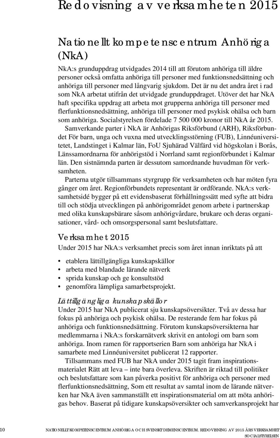 Utöver det har NkA haft specifika uppdrag att arbeta mot grupperna anhöriga till personer med flerfunktionsnedsättning, anhöriga till personer med psykisk ohälsa och barn som anhöriga.