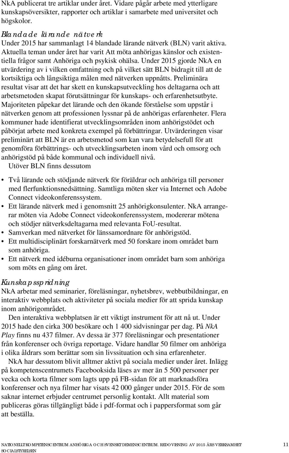 Aktuella teman under året har varit Att möta anhörigas känslor och existentiella frågor samt Anhöriga och psykisk ohälsa.