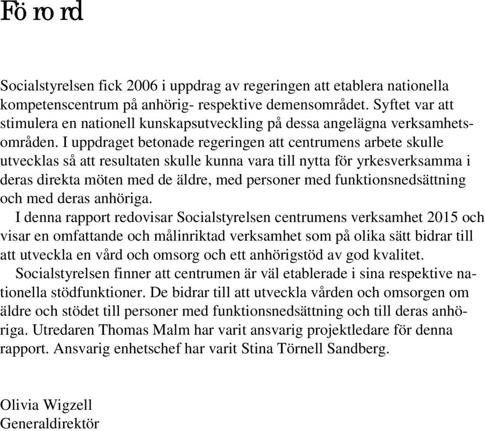 I uppdraget betonade regeringen att centrumens arbete skulle utvecklas så att resultaten skulle kunna vara till nytta för yrkesverksamma i deras direkta möten med de äldre, med personer med