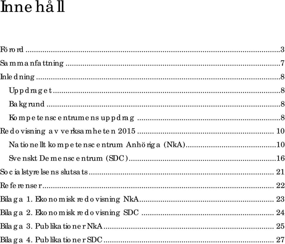 .. 10 Nationellt kompetenscentrum Anhöriga (NkA)...10 Svenskt Demenscentrum (SDC).