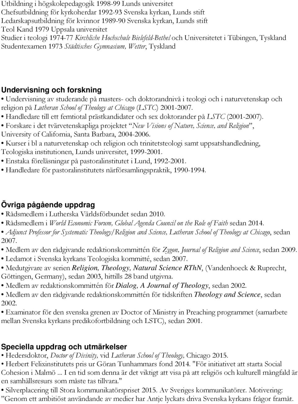 Undervisning och forskning Undervisning av studerande på masters- och doktorandnivå i teologi och i naturvetenskap och religion på Lutheran School of Theology at Chicago (LSTC) 2001-2007.
