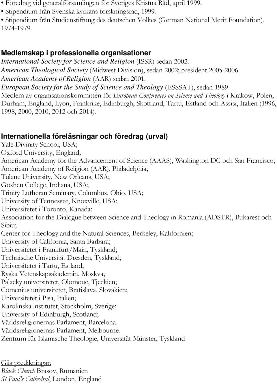 Medlemskap i professionella organisationer International Society for Science and Religion (ISSR) sedan 2002. American Theological Society (Midwest Division), sedan 2002; president 2005-2006.