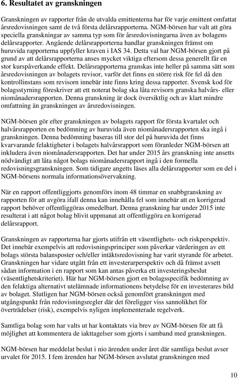 Angående delårsrapporterna handlar granskningen främst om huruvida rapporterna uppfyller kraven i IAS 34.
