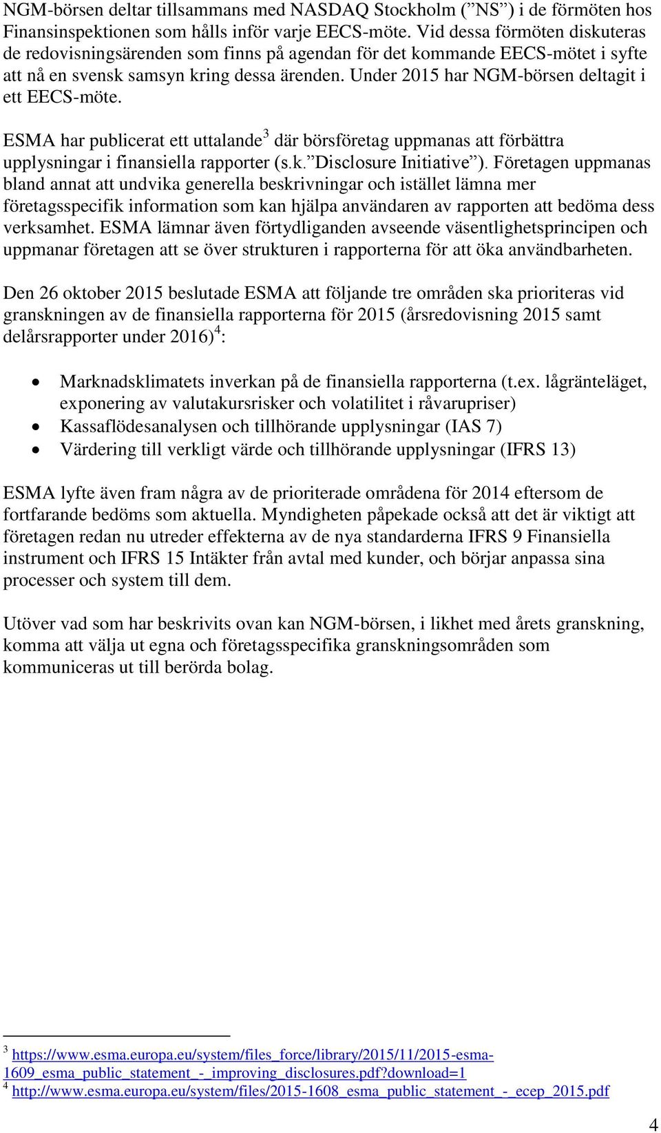 Under 2015 har NGM-börsen deltagit i ett EECS-möte. ESMA har publicerat ett uttalande 3 där börsföretag uppmanas att förbättra upplysningar i finansiella rapporter (s.k. Disclosure Initiative ).
