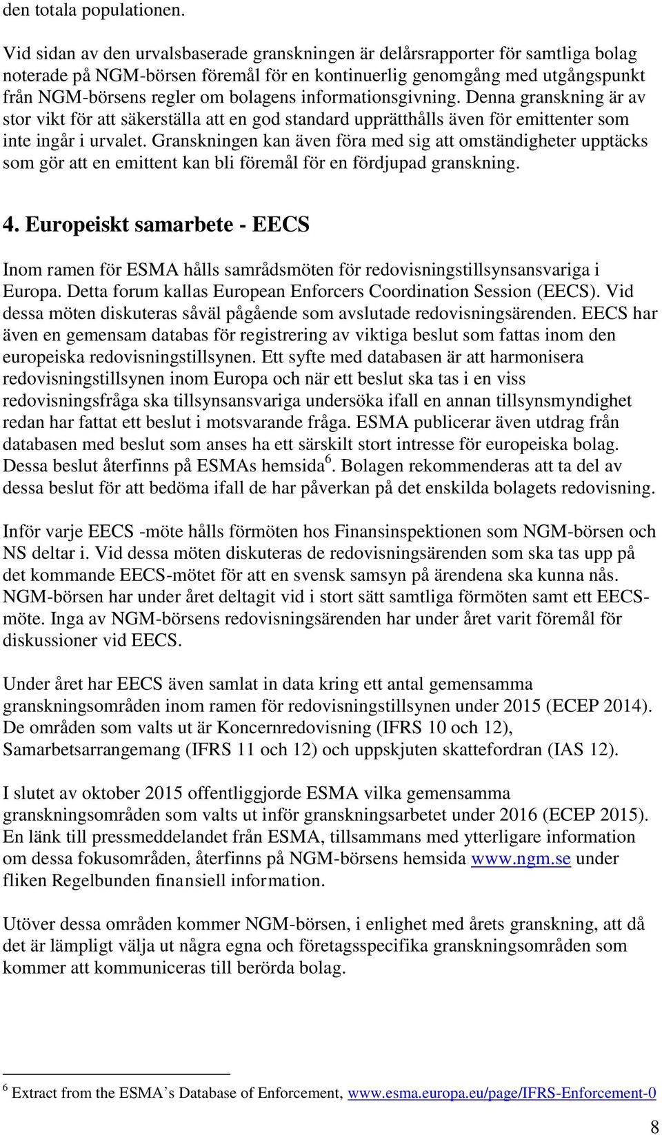 informationsgivning. Denna granskning är av stor vikt för att säkerställa att en god standard upprätthålls även för emittenter som inte ingår i urvalet.