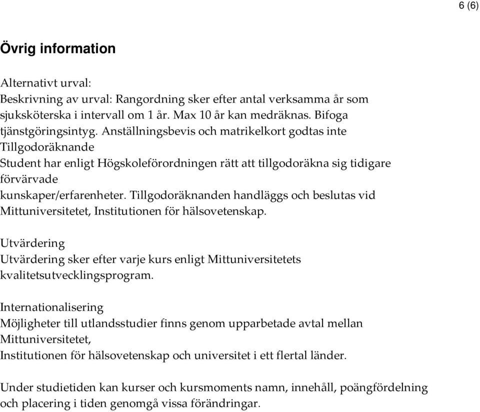 Tillgodoräknanden handläggs och beslutas vid Mittuniversitetet, Institutionen för hälsovetenskap. Utvärdering Utvärdering sker efter varje kurs enligt Mittuniversitetets kvalitetsutvecklingsprogram.