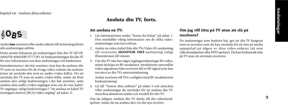 Instruktionerna i det här avsnittet visar hur du ansluter din TV som en monitor för de övriga video-enheter du ansluter (utan att använda den som en audio-/video-källa).