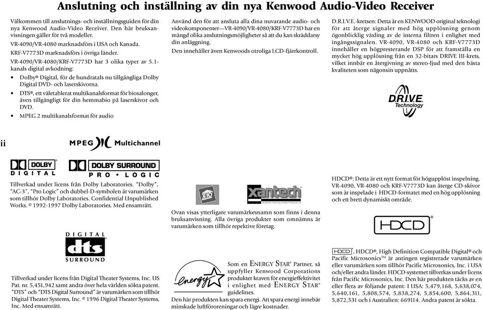 1- kanals digital avkodning: Dolby Digital, för de hundratals nu tillgängliga Dolby Digital DVD- och laserskivorna.