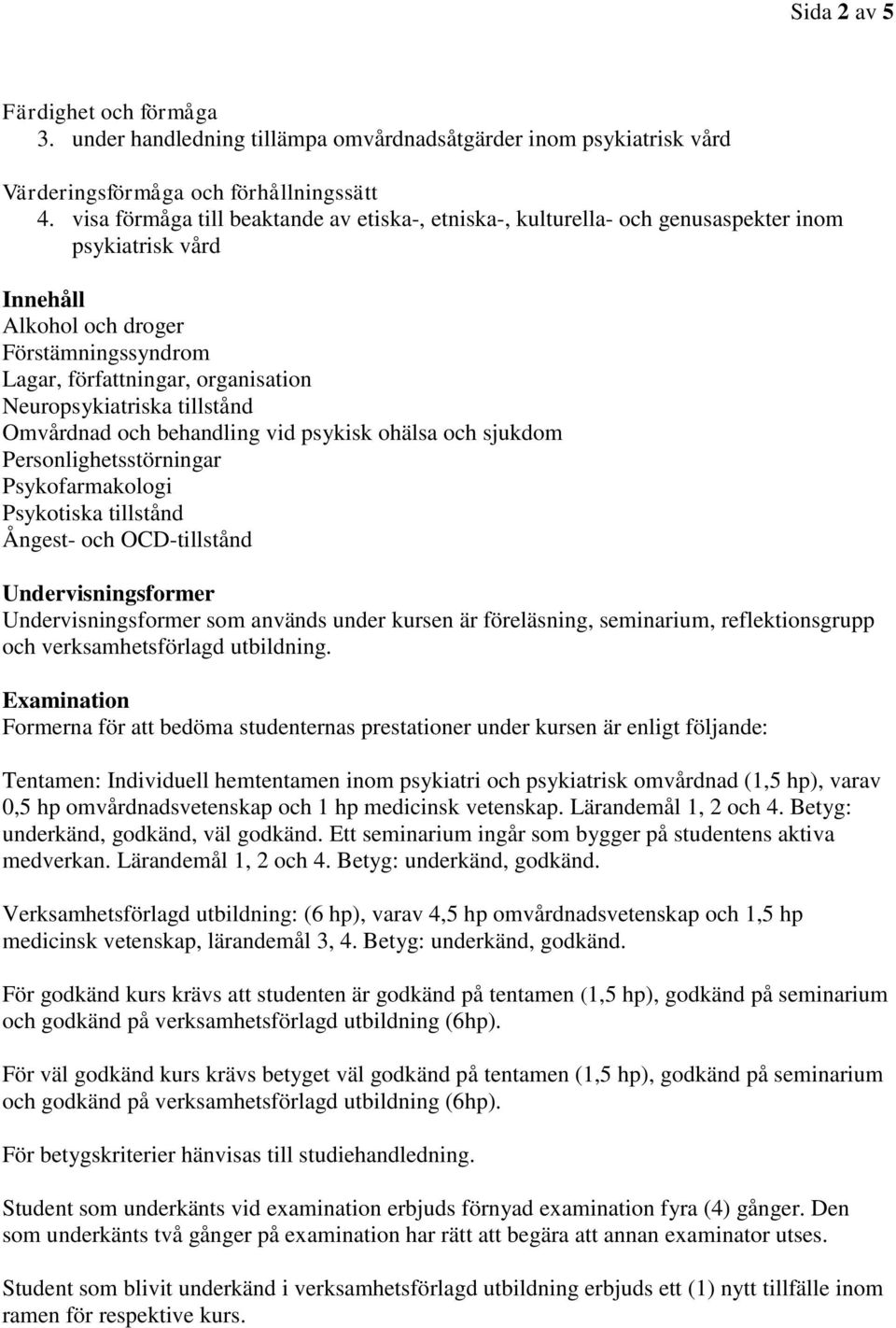 Neuropsykiatriska tillstånd Omvårdnad och behandling vid psykisk ohälsa och sjukdom Personlighetsstörningar Psykofarmakologi Psykotiska tillstånd Ångest- och OCD-tillstånd Undervisningsformer